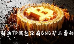 如何解决TP钱包没有BNB矿工费的问题