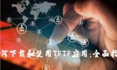 如何下载和使用TPTP应用：全面指南
