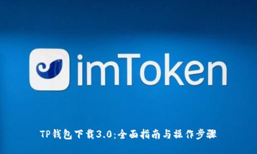 TP钱包下载3.0：全面指南与操作步骤