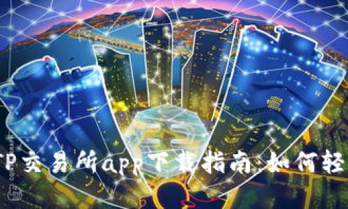2023最新版TP交易所app下载指南：如何轻松获取并操作
