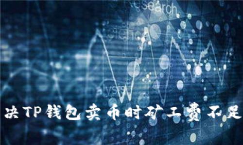 如何解决TP钱包卖币时矿工费不足的问题