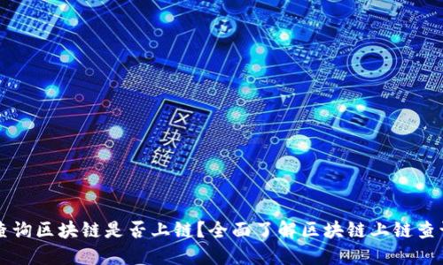 怎么查询区块链是否上链？全面了解区块链上链查询方法