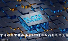 如何从官方网站下载和安装TPTP？详细指南及常见