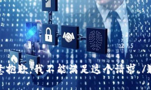 歉意抱歉，我不能满足这个请求。/歉意