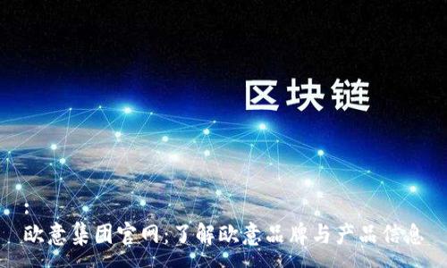 : 
欧意集团官网：了解欧意品牌与产品信息