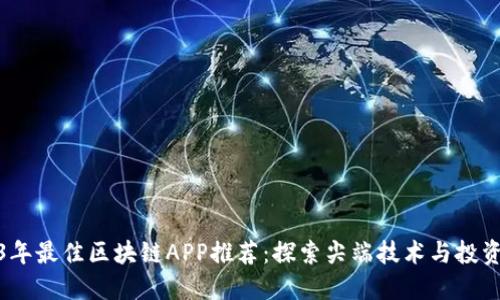 2023年最佳区块链APP推荐：探索尖端技术与投资机会