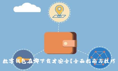 数字钱包在哪下载才安全？全面指南与技巧