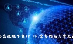 如何安全高效地下载TP TP：完整指南与常见问题解