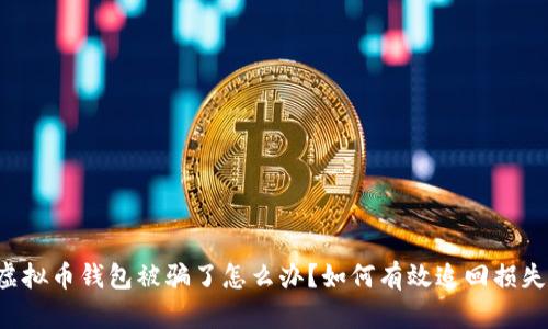 虚拟币钱包被骗了怎么办?如何有效追回损失?