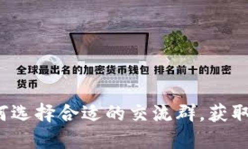 币圈交流群：如何选择合适的交流群，获取最新的投资情报