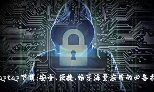 tpaptap下载：安全、便捷、畅享海量应用的必备指南