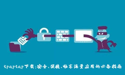 tpaptap下载：安全、便捷、畅享海量应用的必备指南