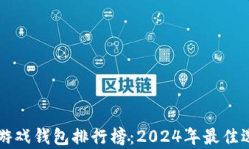 
区块链游戏钱包排行榜：2024年最佳选择解析