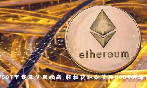 USDT下载及使用指南：轻松获取和管理USDT的方法