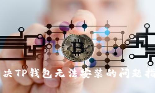 解决TP钱包无法安装的问题指南