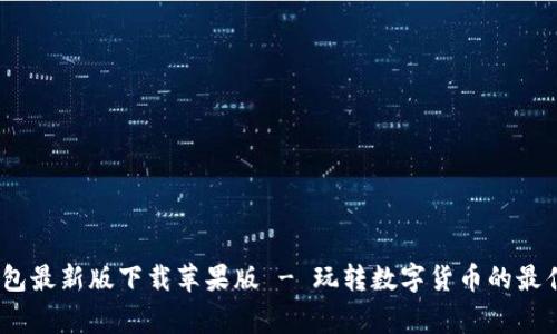  cg钱包最新版下载苹果版 - 玩转数字货币的最佳选择