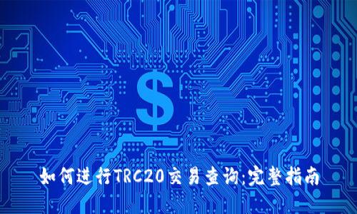 如何进行TRC20交易查询：完整指南