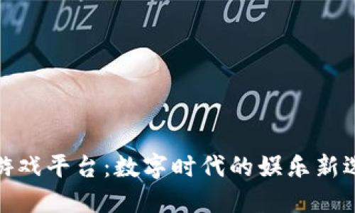 TP游戏平台：数字时代的娱乐新选择