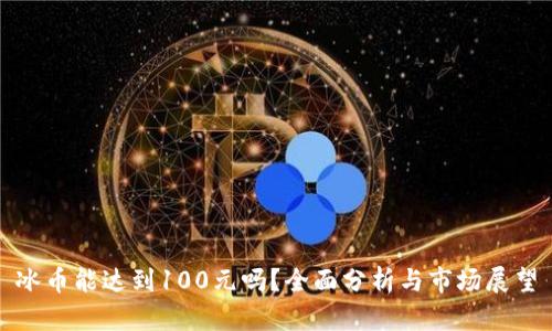 冰币能达到100元吗？全面分析与市场展望
