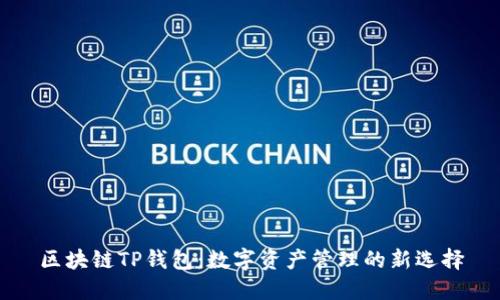 区块链TP钱包：数字资产管理的新选择