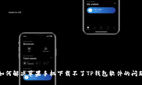 如何解决苹果手机下载不了TP钱包软件的问题