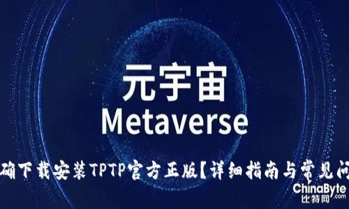 如何正确下载安装TPTP官方正版？详细指南与常见问题解答