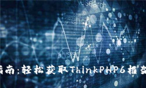 : TP6下载指南：轻松获取ThinkPHP6框架的最新版本