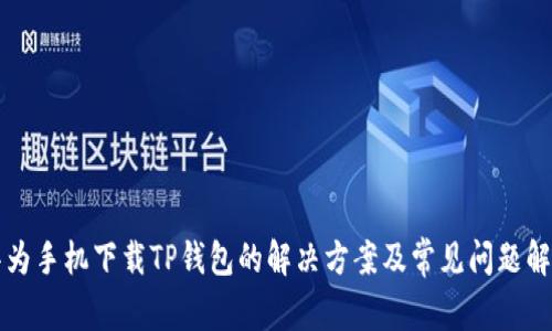 华为手机下载TP钱包的解决方案及常见问题解析