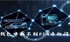 如何解决TP钱包中找不到PIG币的问题？详细指南