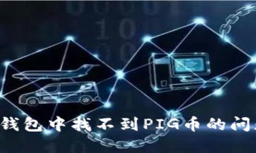 如何解决TP钱包中找不到PIG币的问题？详细指南