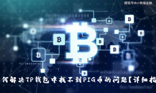 如何解决TP钱包中找不到PIG币的问题？详细指南