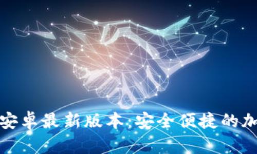 构建： 

TP钱包官方下载安卓最新版本：安全便捷的加密货币管理工具