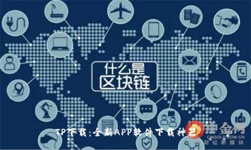 TP下载：全新APP软件下载神器