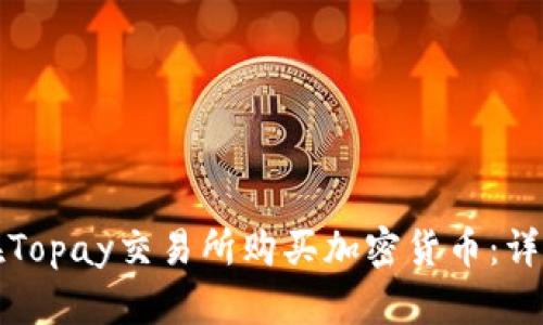 如何在Topay交易所购买加密货币：详细指南