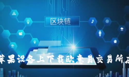 如何在苹果设备上下载欧意易交易所应用程序