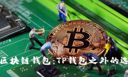 深入探索区块链钱包：TP钱包之外的选择与比较