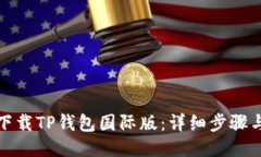 如何下载TP钱包国际版：详细步骤与技巧