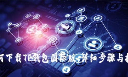 如何下载TP钱包国际版：详细步骤与技巧
