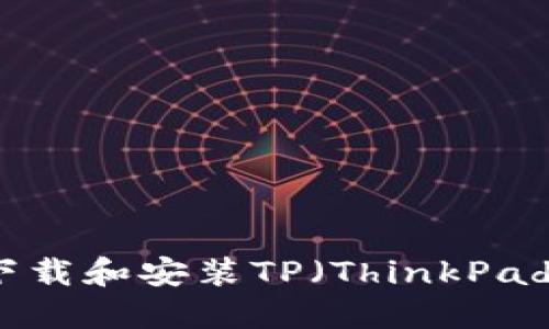 如何从官方渠道下载和安装TP（ThinkPad）驱动程序和软件