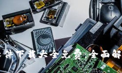 区块链软件下载大全免费：全面解析与推荐