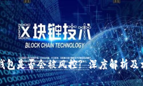 区块链钱包是否会被风控? 深度解析及相关问题
