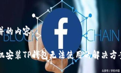 以下是并的内容：

苹果手机安装TP钱包无法使用的解决方案及教程