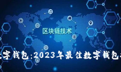 选择最佳数字钱包：2023年最佳数字钱包推荐与比较
