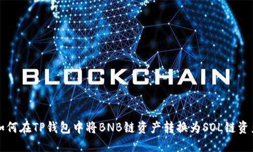 如何在TP钱包中将BNB链资产转换为SOL链资产