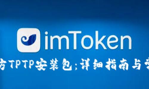 如何下载官方TPTP安装包：详细指南与常见问题解答