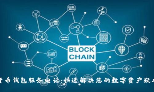 加密货币钱包服务电话：快速解决您的数字资产疑难问题