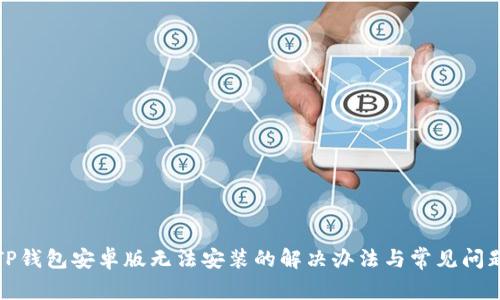 TP钱包安卓版无法安装的解决办法与常见问题