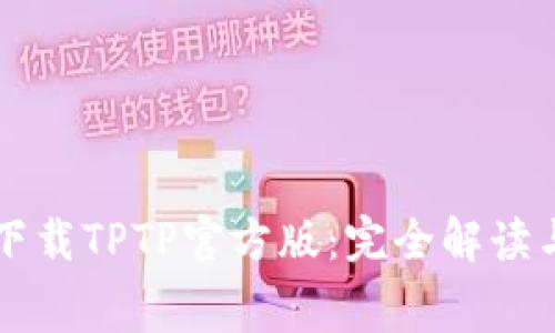 免费下载TPTP官方版：完全解读与指南