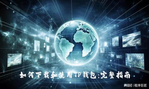 如何下载和使用TP钱包：完整指南