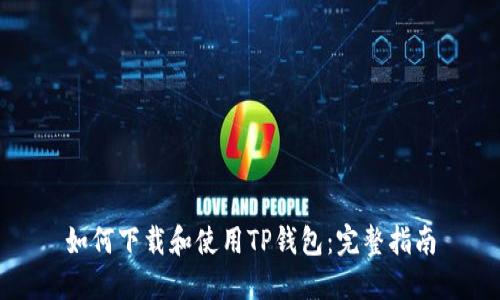 如何下载和使用TP钱包：完整指南